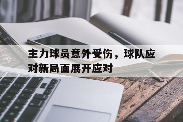 主力球员意外受伤，球队应对新局面展开应对的简单介绍