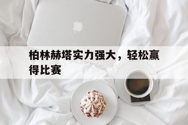 柏林赫塔实力强大，轻松赢得比赛