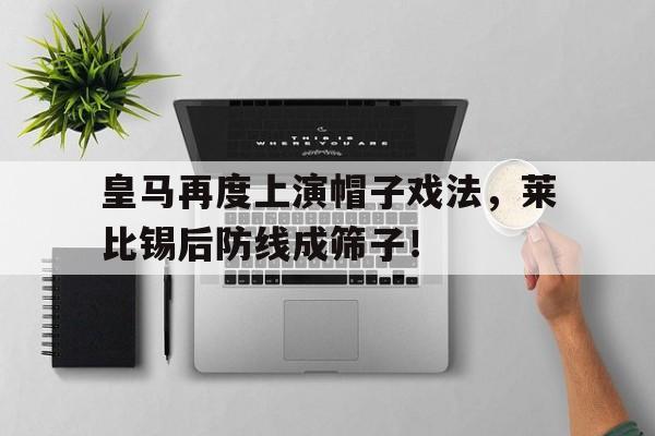 皇马再度上演帽子戏法，莱比锡后防线成筛子！